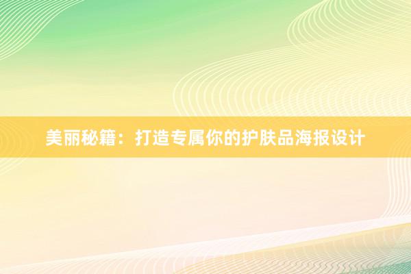 美丽秘籍：打造专属你的护肤品海报设计